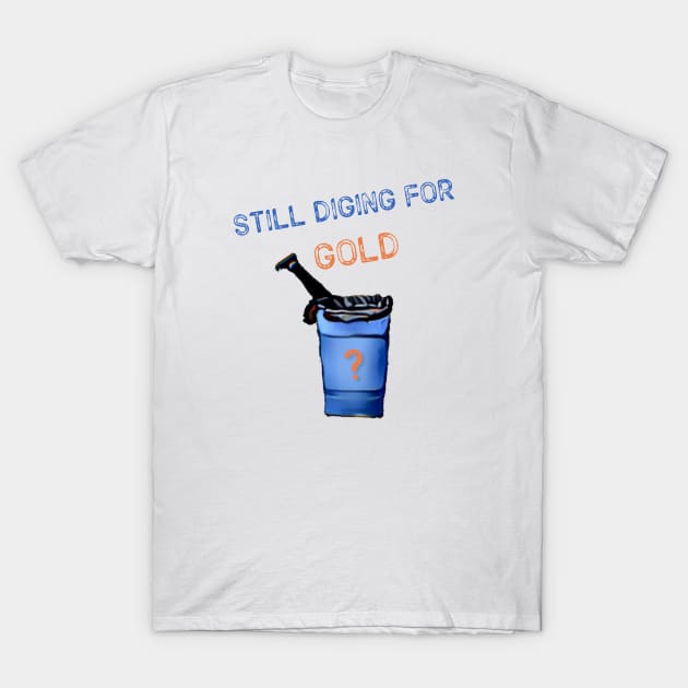 Still digging for gold? T-Shirt by small_coffee